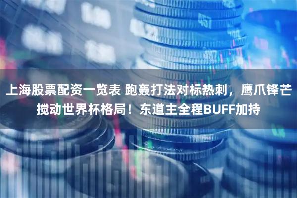 上海股票配资一览表 跑轰打法对标热刺，鹰爪锋芒搅动世界杯格局！东道主全程BUFF加持